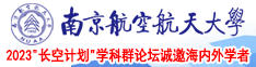 大鸡巴干b女人视频南京航空航天大学2023“长空计划”学科群论坛诚邀海内外学者